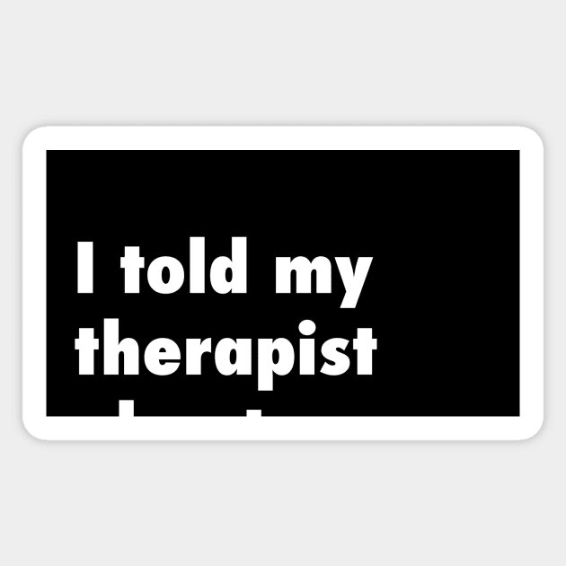 I told my therapist about you. Sticker by Psychoanalytic's Store